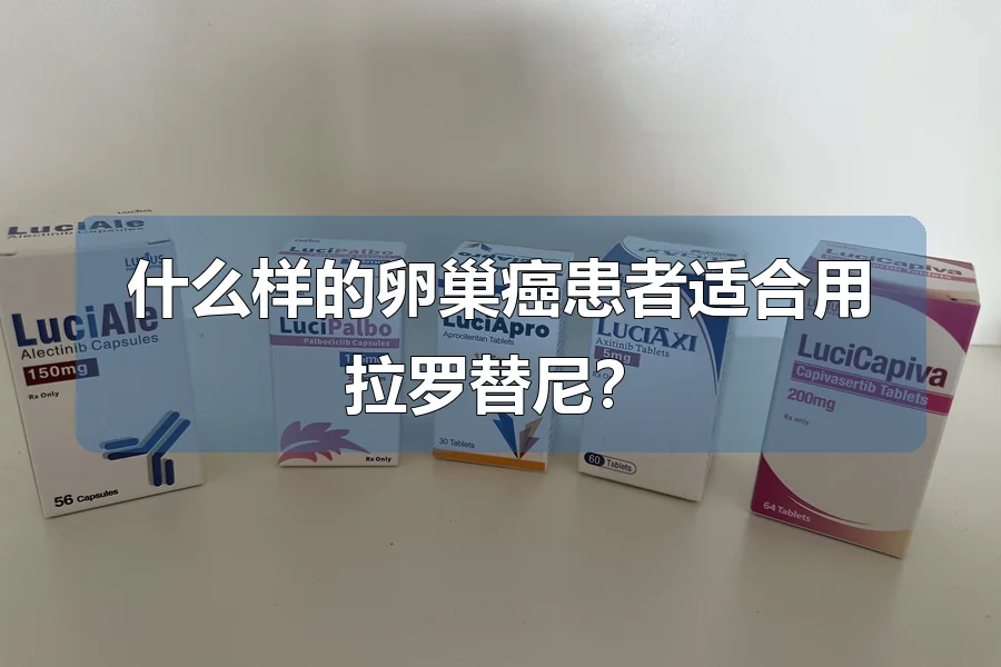 什么样的卵巢癌患者适合用拉罗替尼？