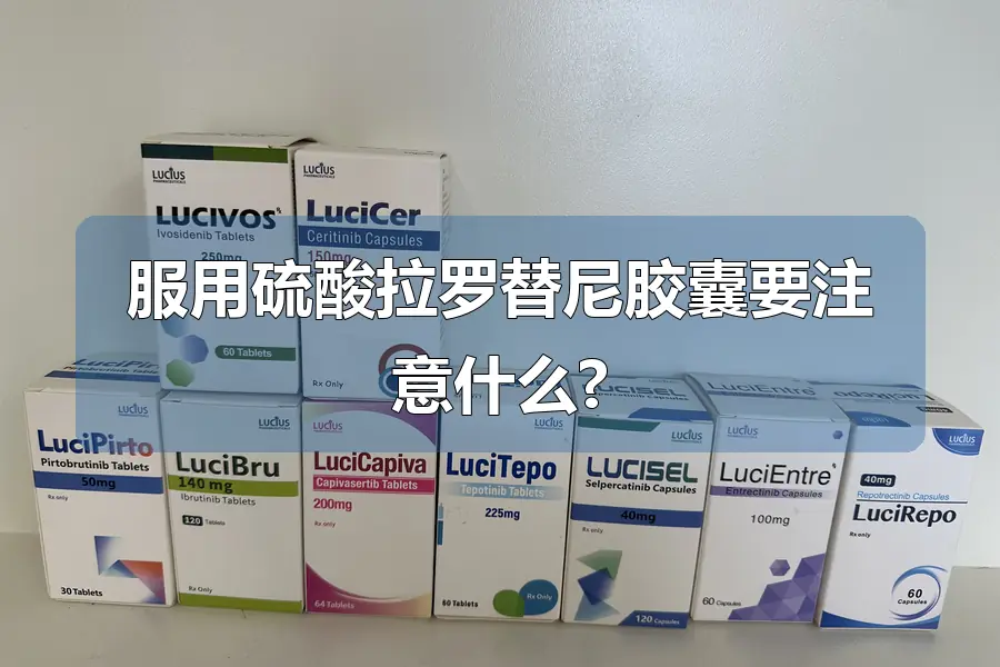 服用硫酸拉罗替尼胶囊要注意什么?