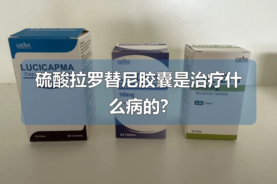 硫酸拉罗替尼胶囊是治疗什么病的?
